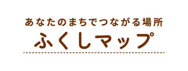 あなたのまちでつながる場所 ふくしマップ